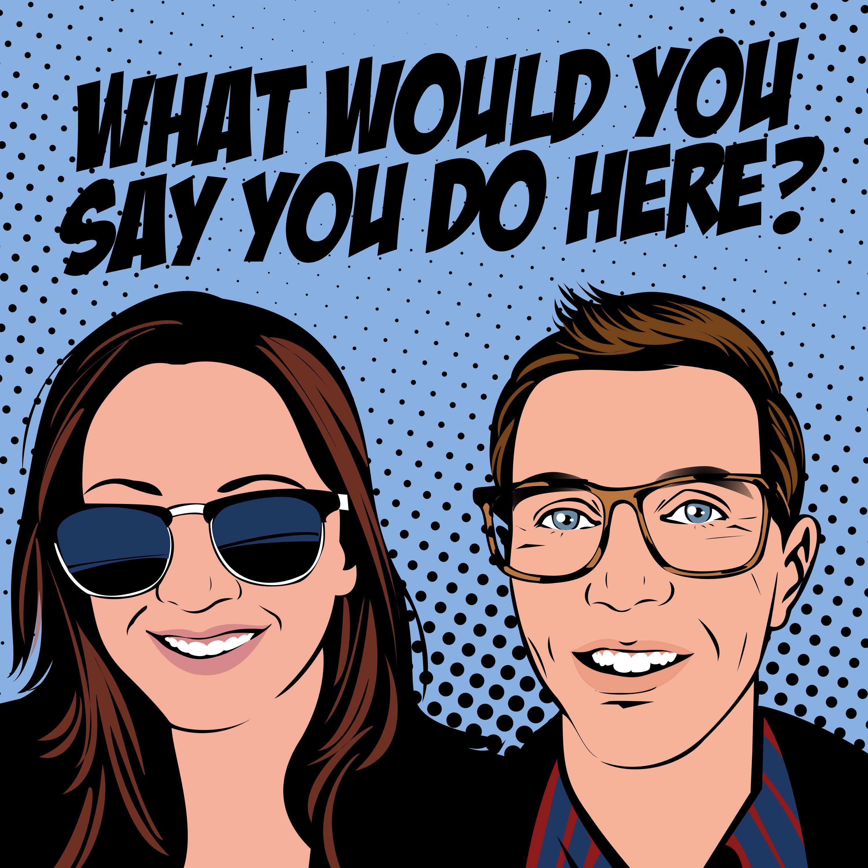 What Would You Say You Do Here