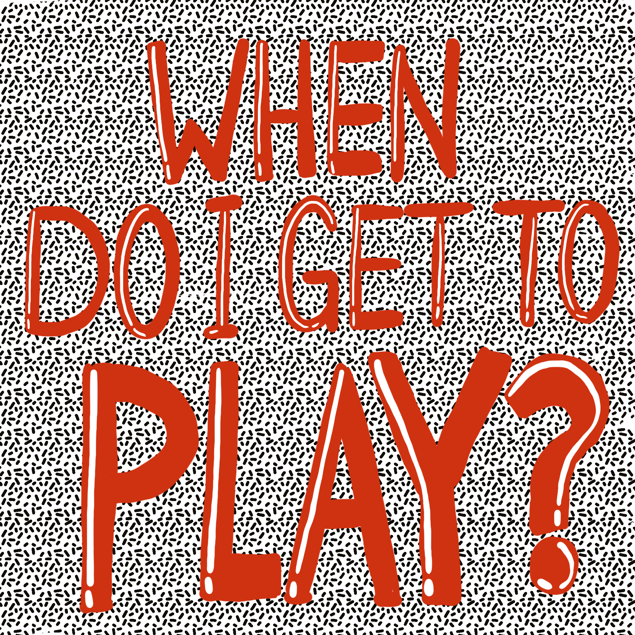 When Do I Get To Play?