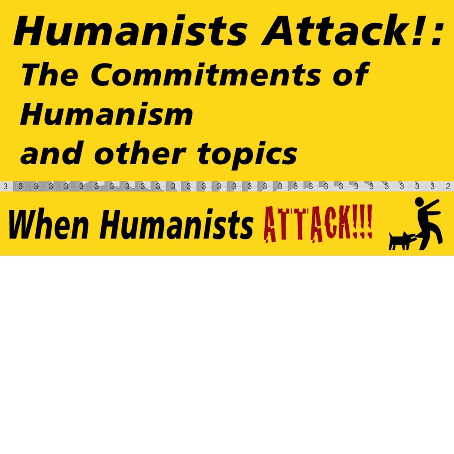 Humanists Attack the Ten Commitments of Humanism, and other topics