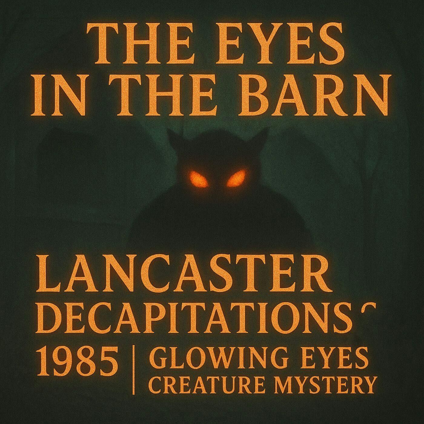 33: The Eyes in the Barn: Lancaster Decapitations 1985 | Glowing Eyes Creature Mystery episode artwork