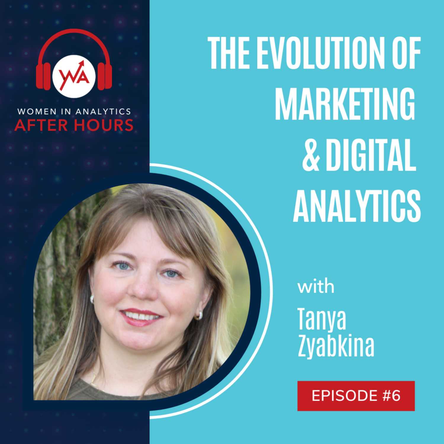 Episode 6 - The Evolution of Marketing and Digital Analytics with Tanya Zyabkina