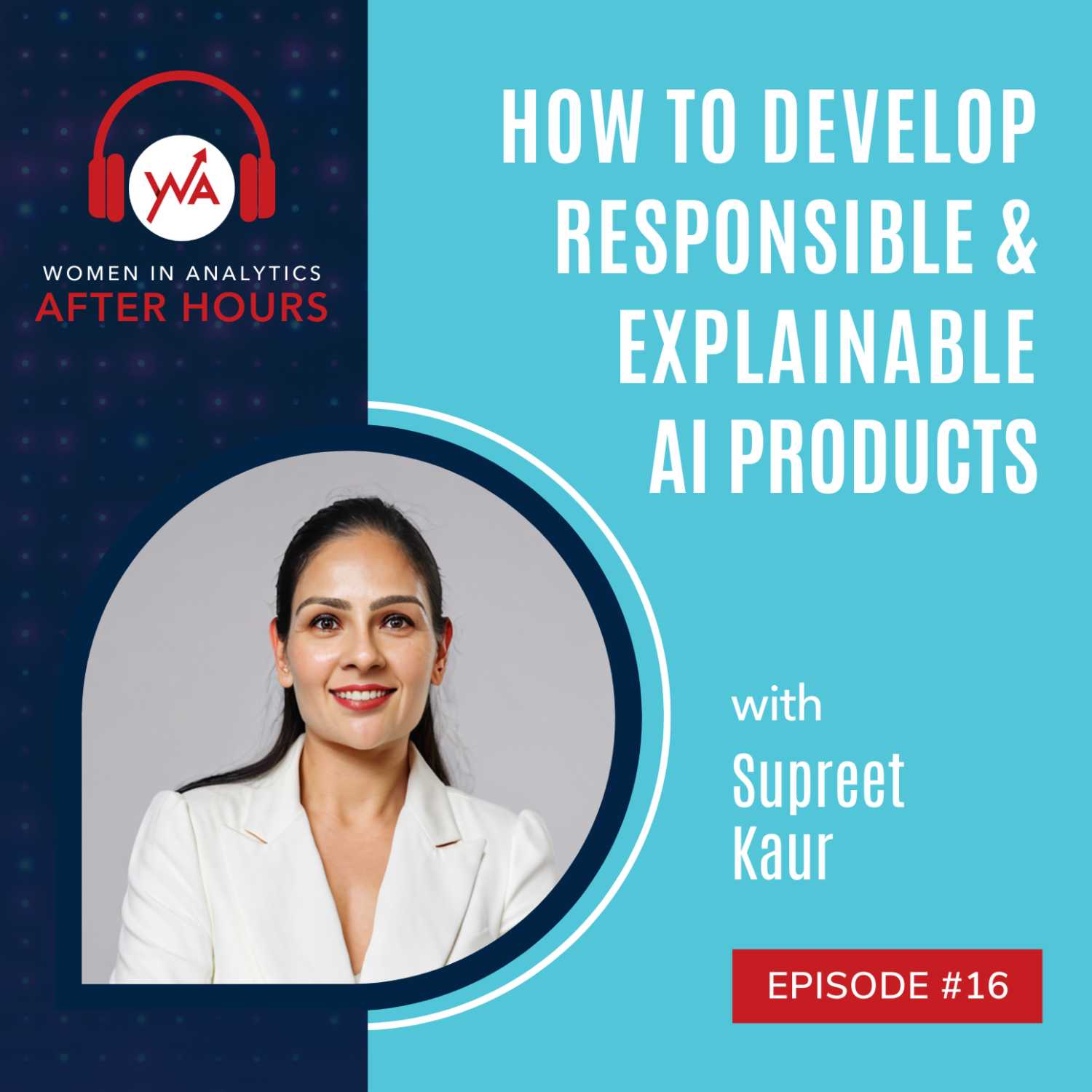 Episode 16: How to Develop Responsible and Explainable AI Products with Supreet Kaur