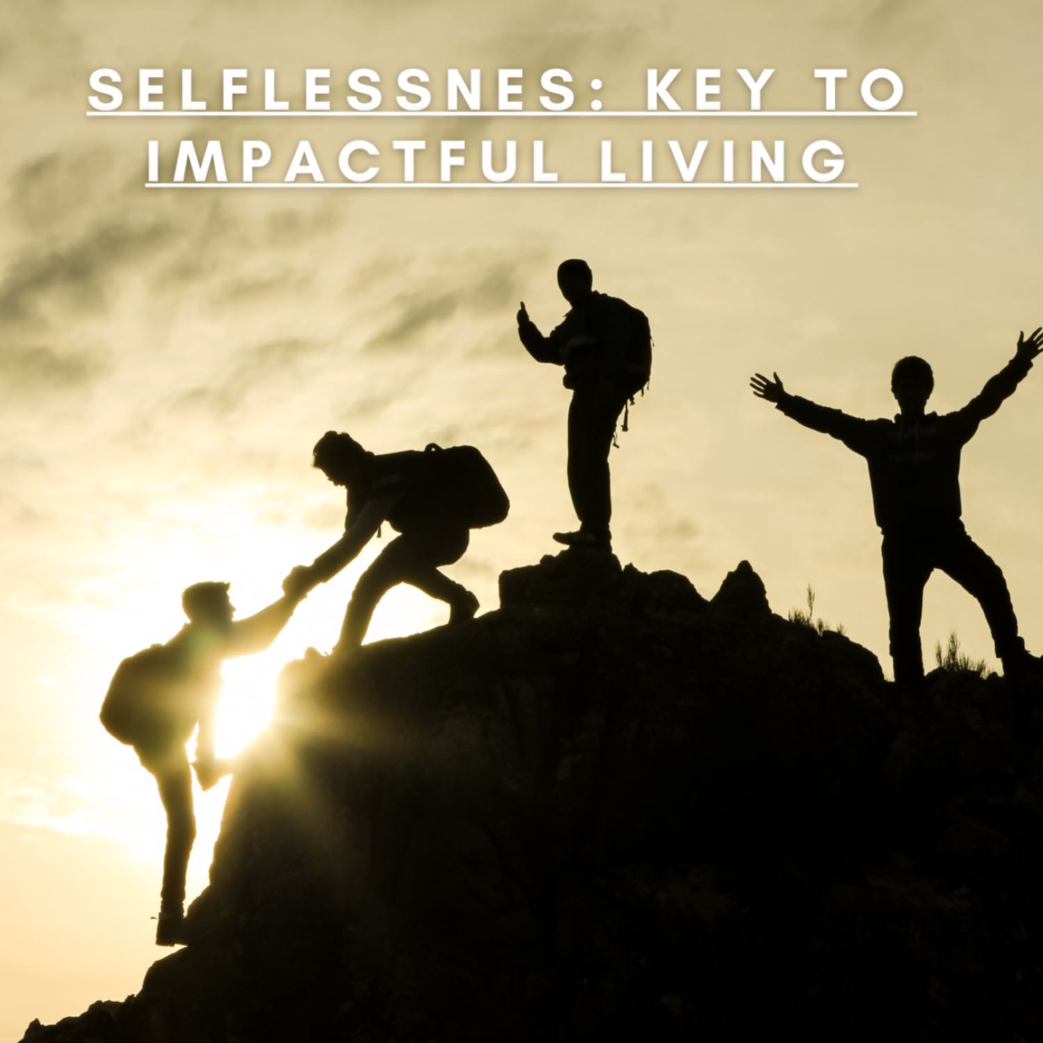 SELFLESSNESS: KEY TO IMPACTFUL LIVING