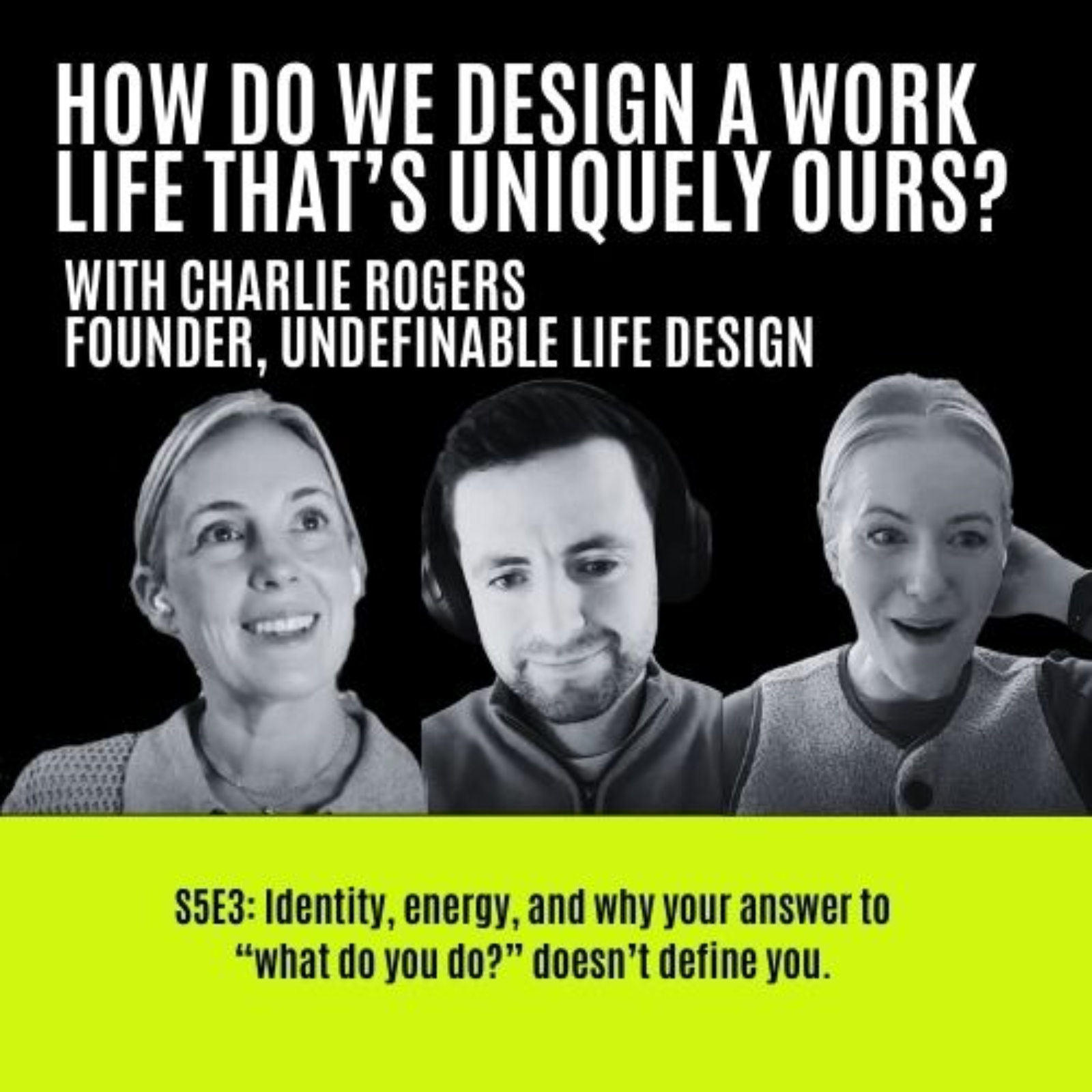 S5E3: How do we design a work life that’s uniquely ours? With Charlie Rogers