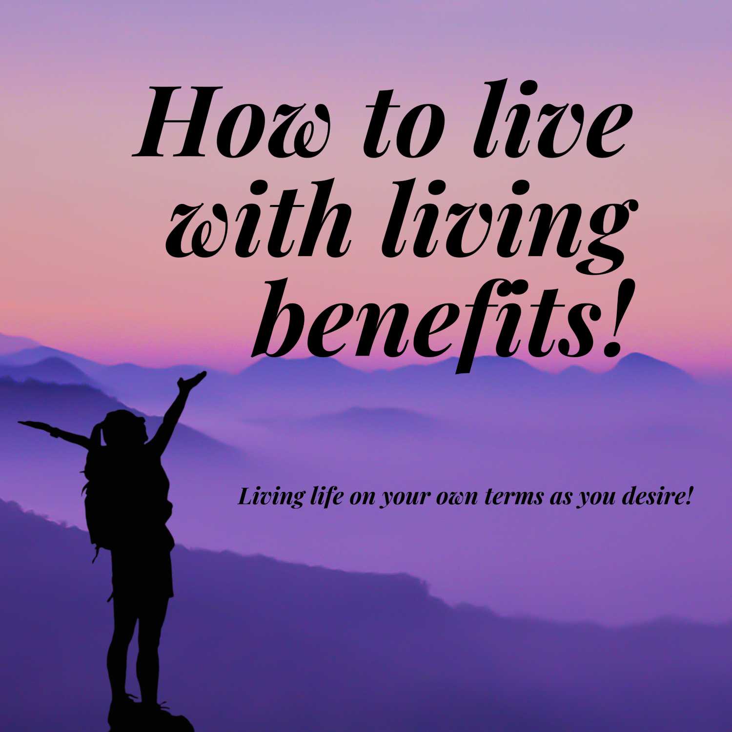 How to Live with Living Benefits How to Live with Living Benefits