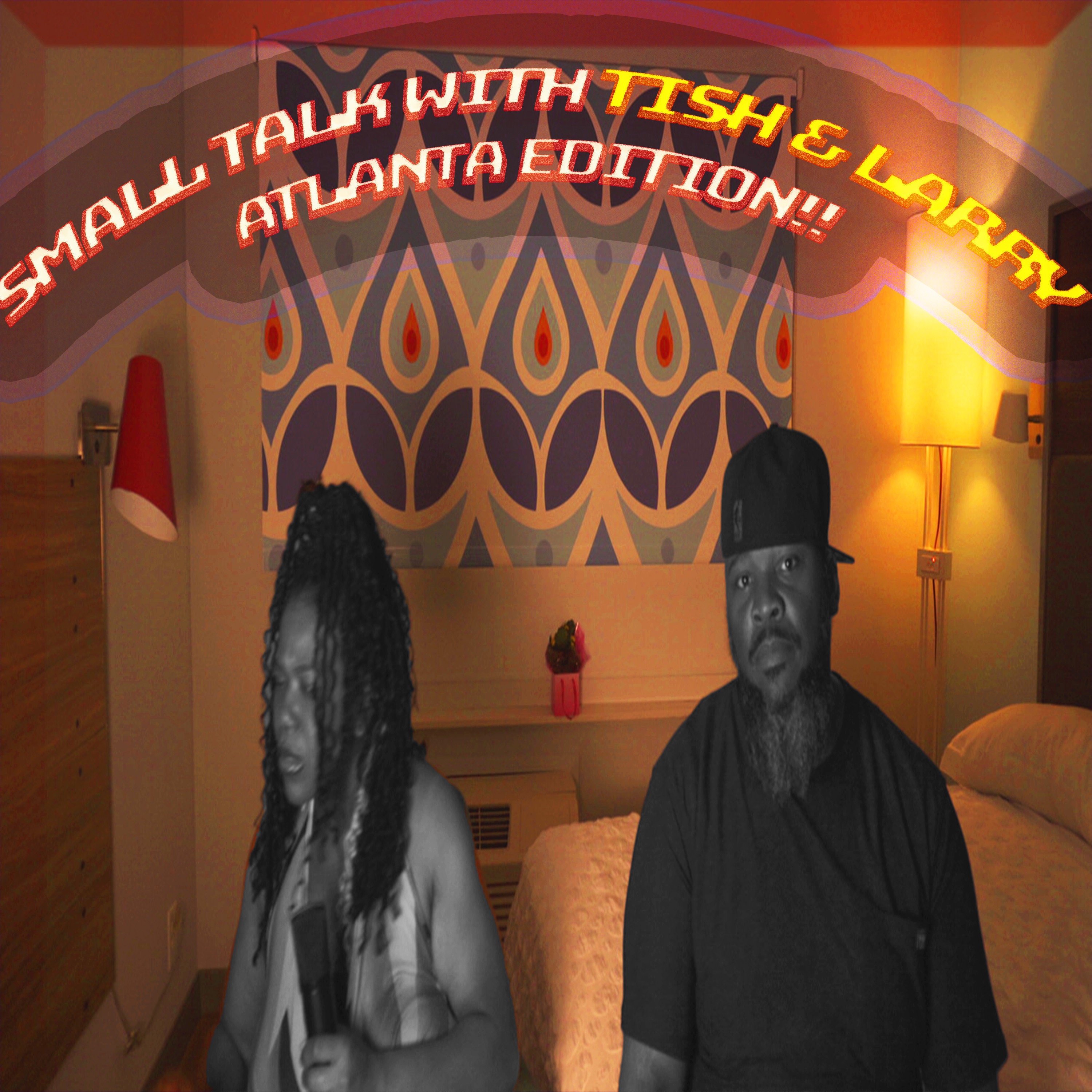 Small Talk With Tish & Larry Episode 10 ( Atlanta Edition) AUDIO episode artwork