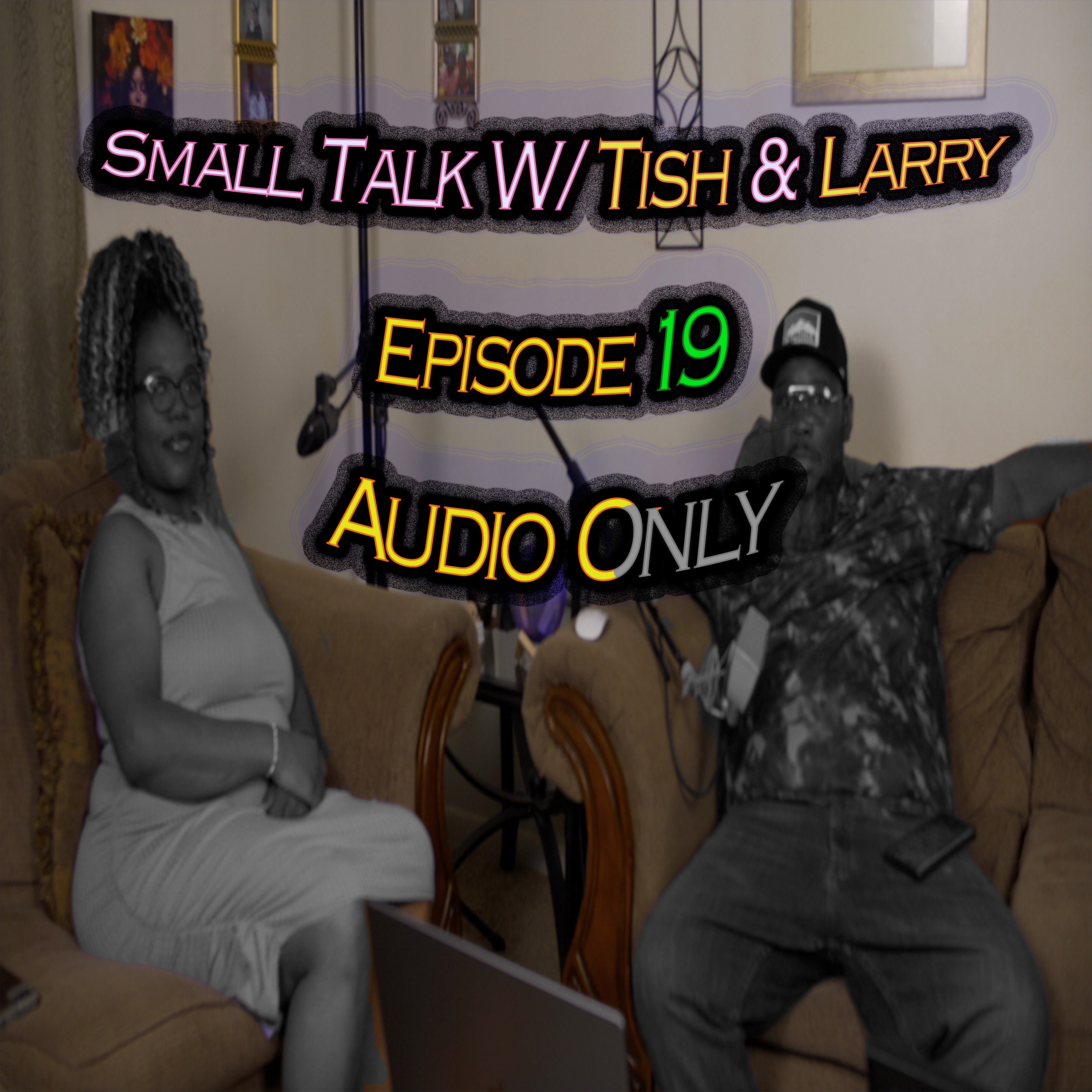 Small Talk W/Tish & Larry Episode 19 (AUDIO ONLY) episode artwork