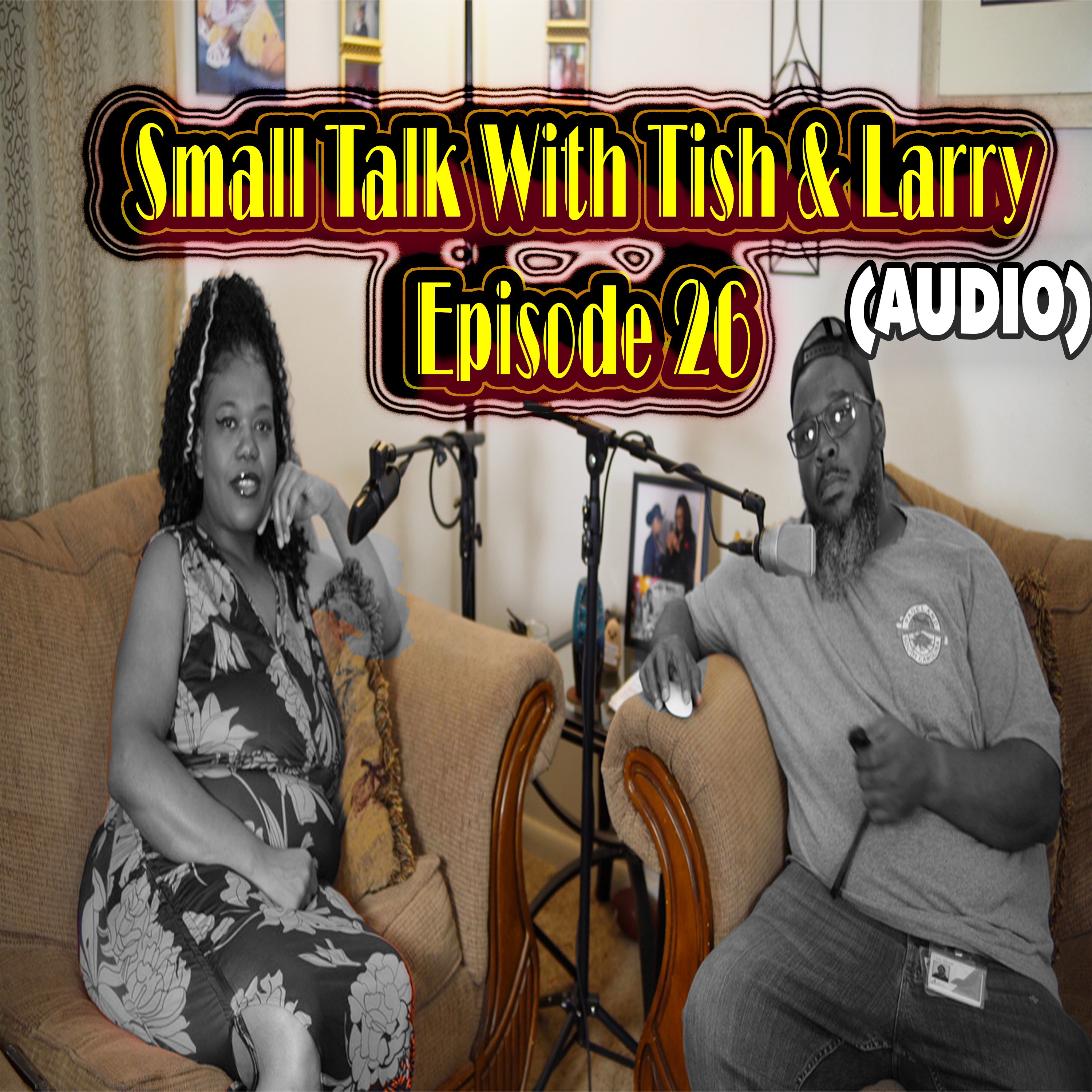 Small Talk With Tish & Larry Episode 26 (Audio) episode artwork