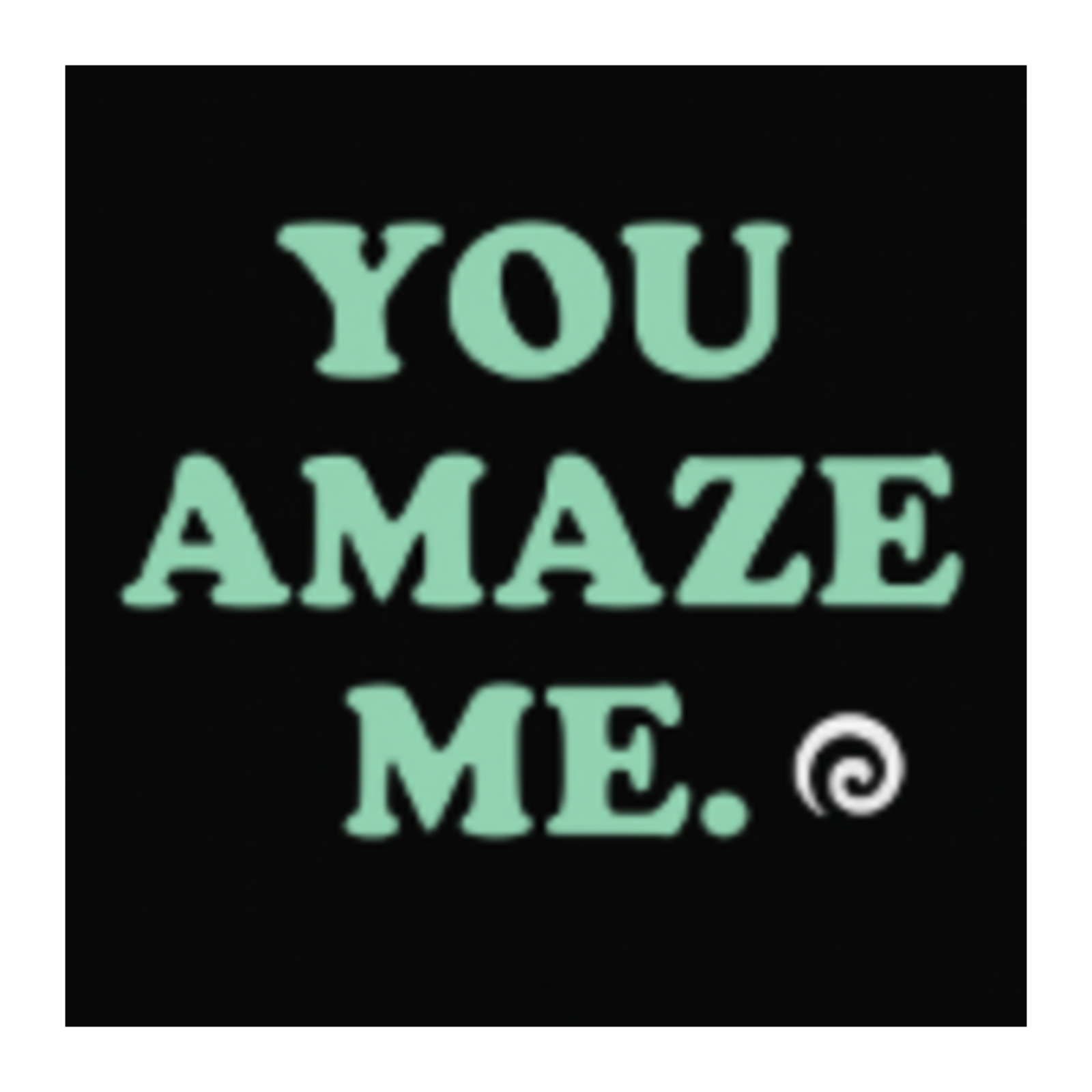 YOU AMAZE ME