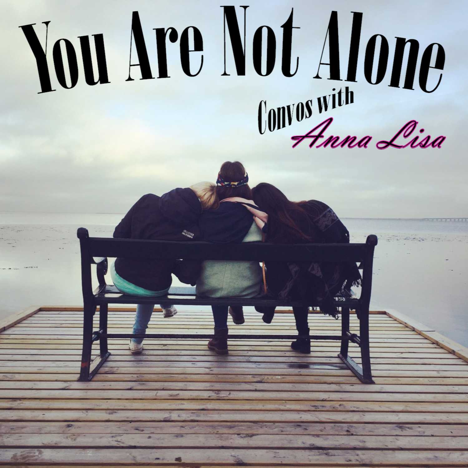 You Are Not Alone - Convos with Anna Lisa