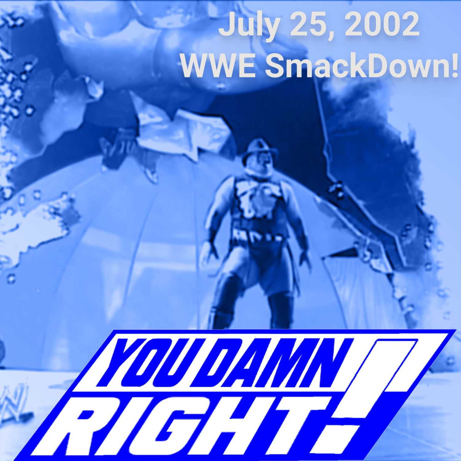 YOU DAMN RIGHT PODCAST: July 25, 2002 WWE SmackDown! YOU DAMN RIGHT PODCAST: July 25, 2002 WWE SmackDown!