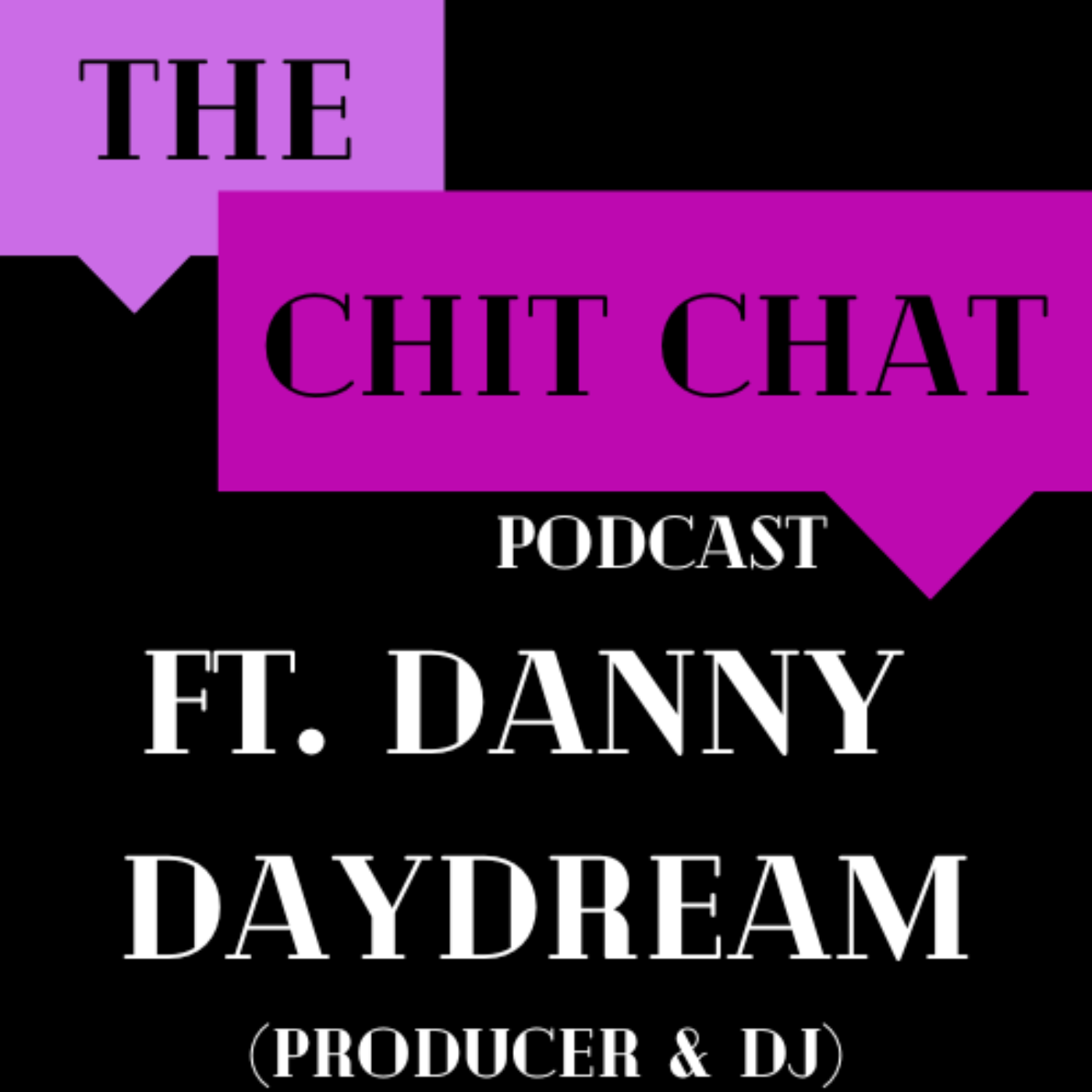 Danny Daydream (Producer & DJ): The CHIT CHAT Podcast