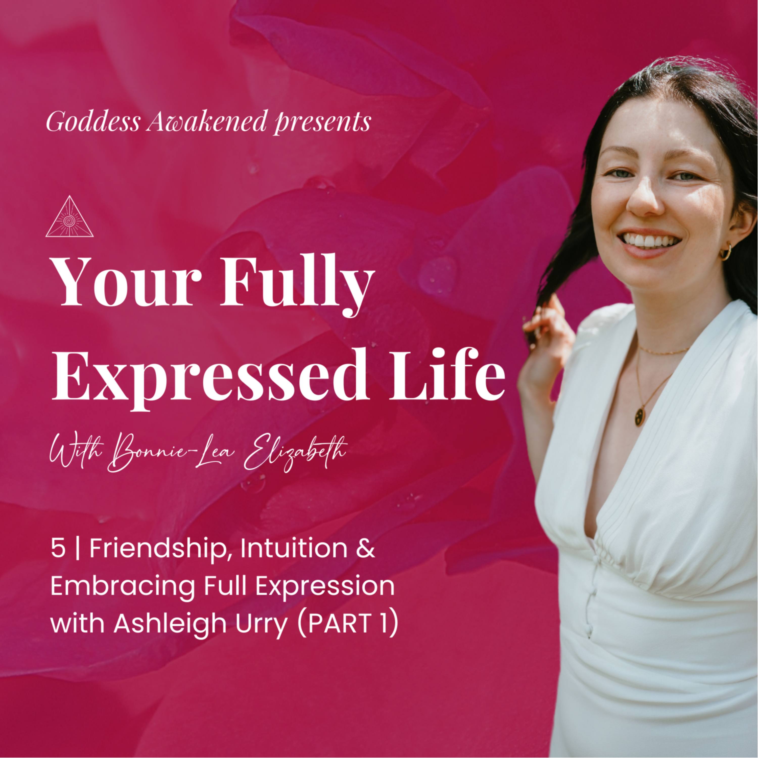 Friendship, Intuition & Embracing Full Expression with Ashleigh Urry (PART 1) episode artwork