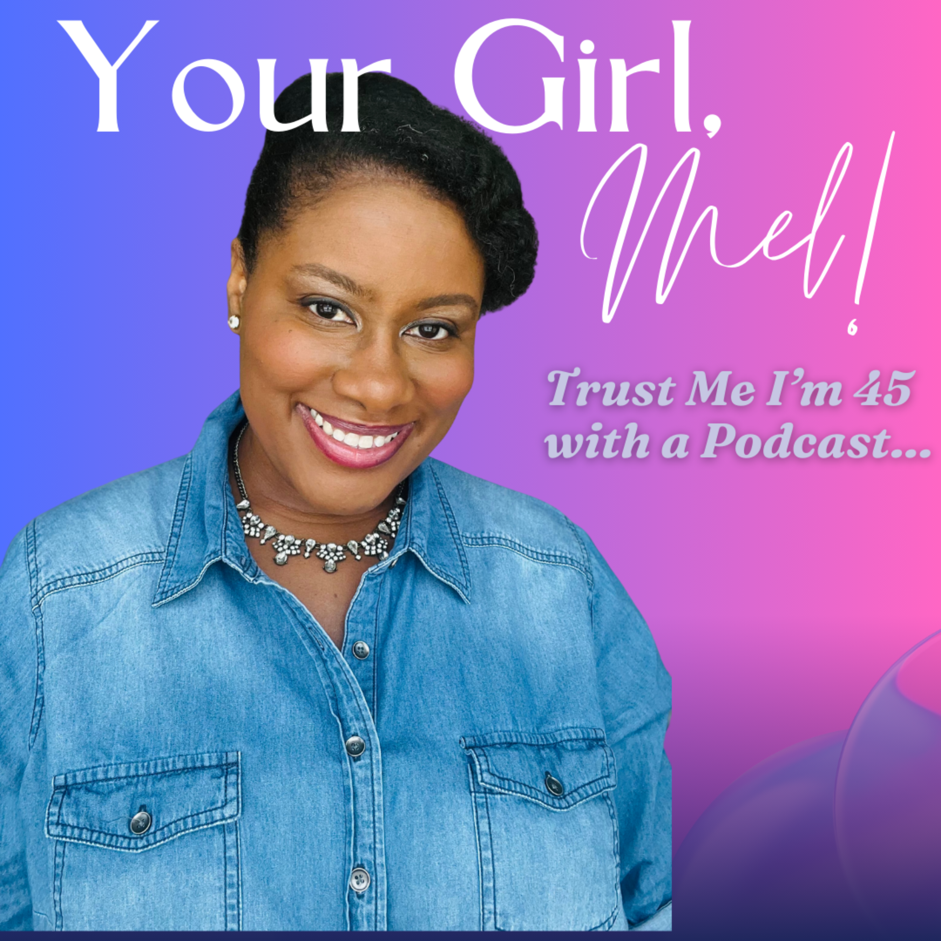 Your Girl, Mel! Trust me I’m 45