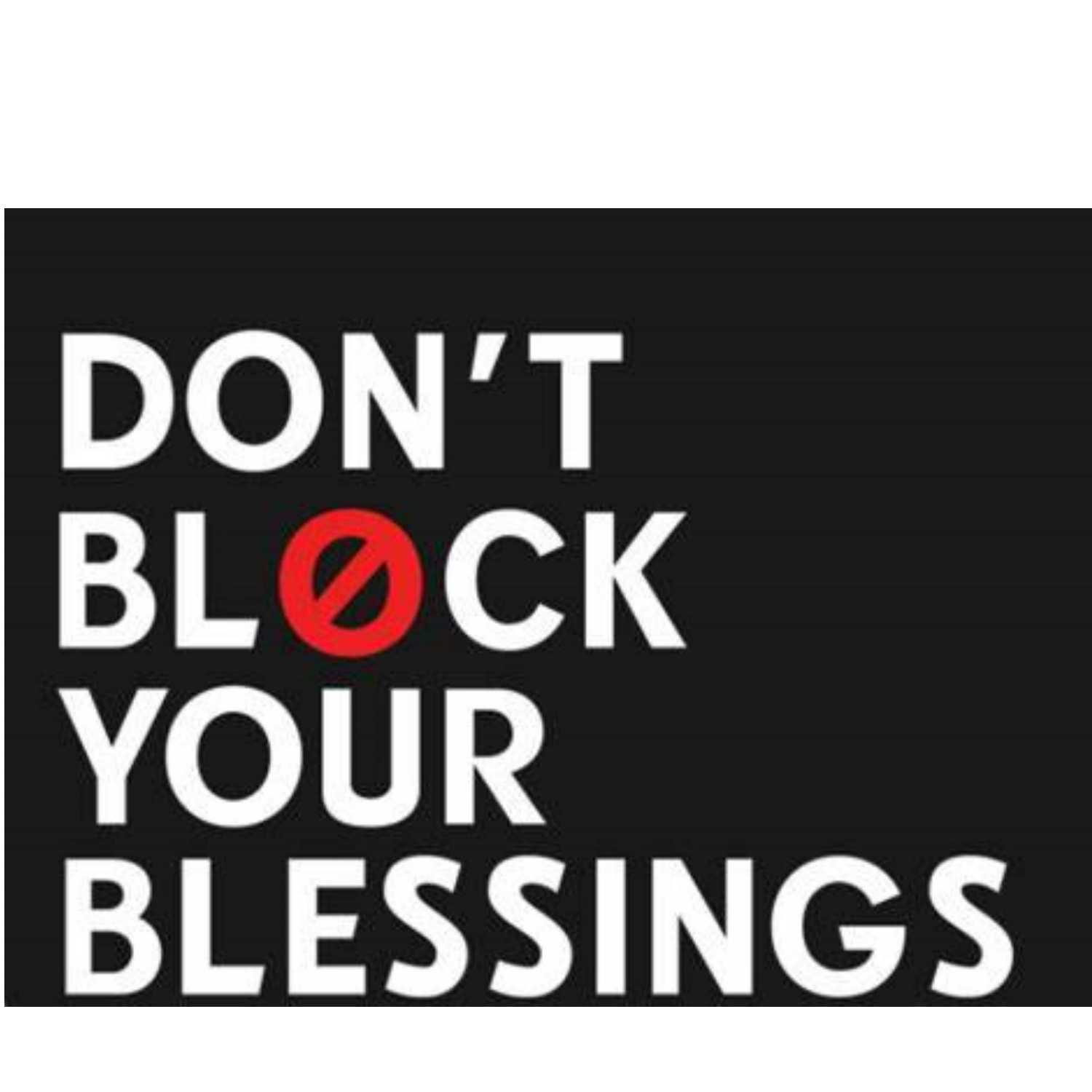 Blocking your blessings