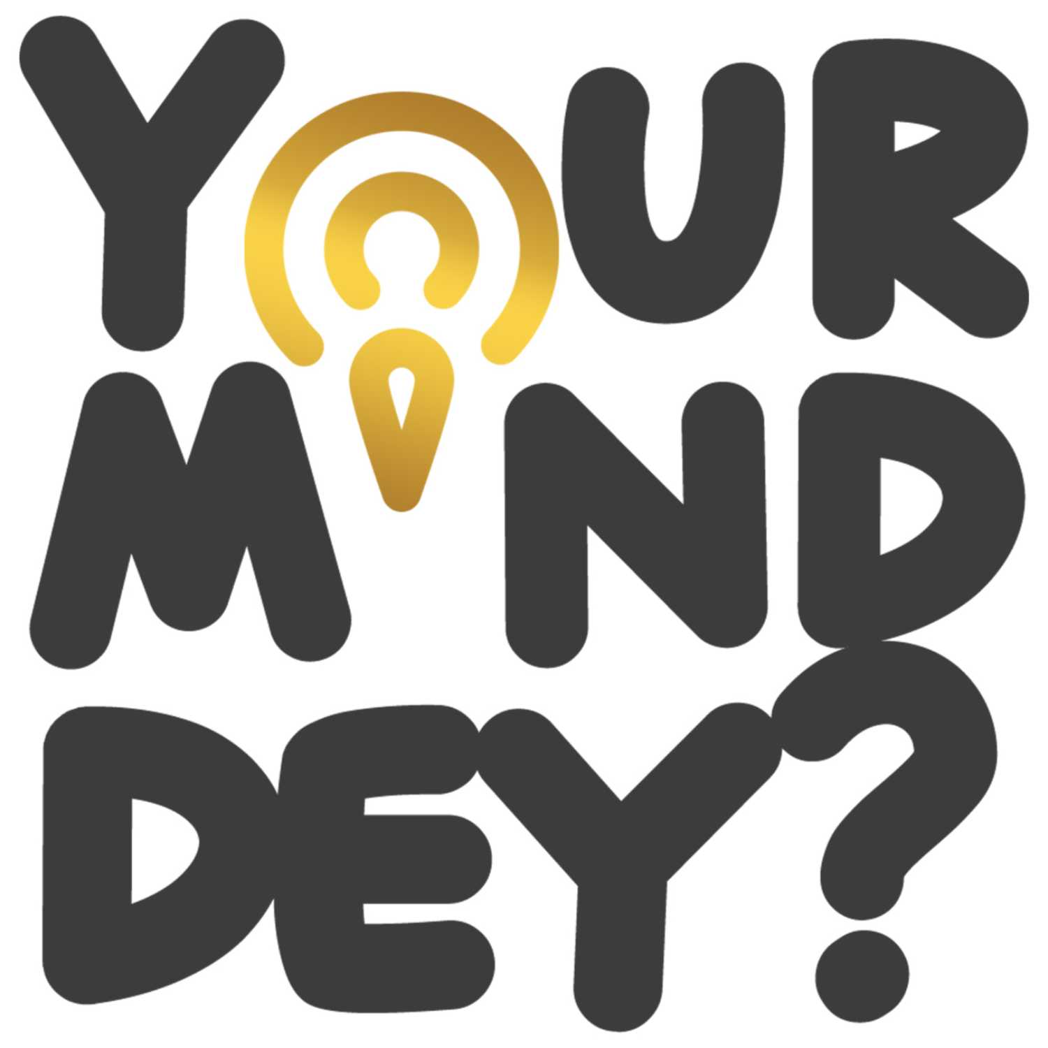Your Mind Dey?