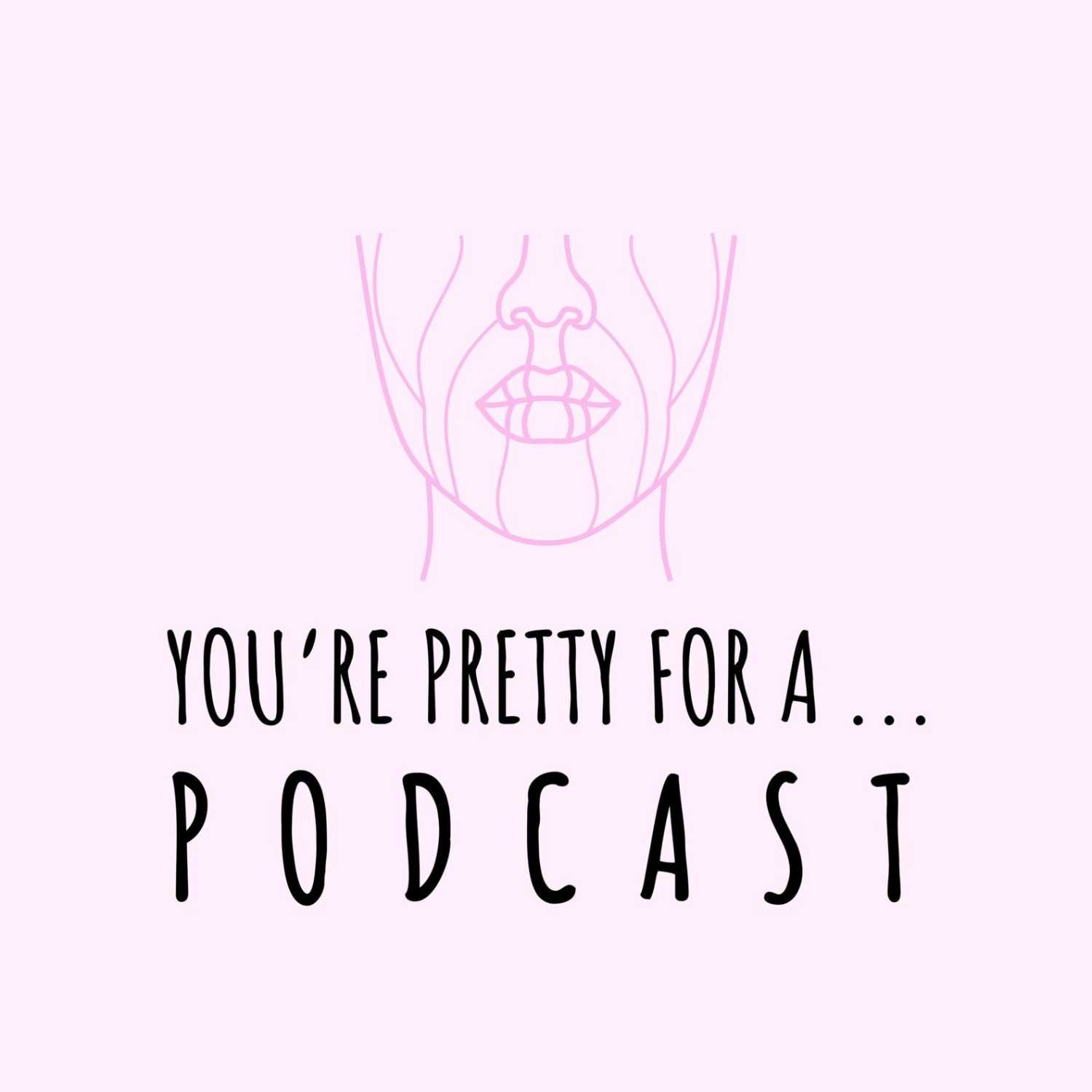 You're Pretty For A Podcast