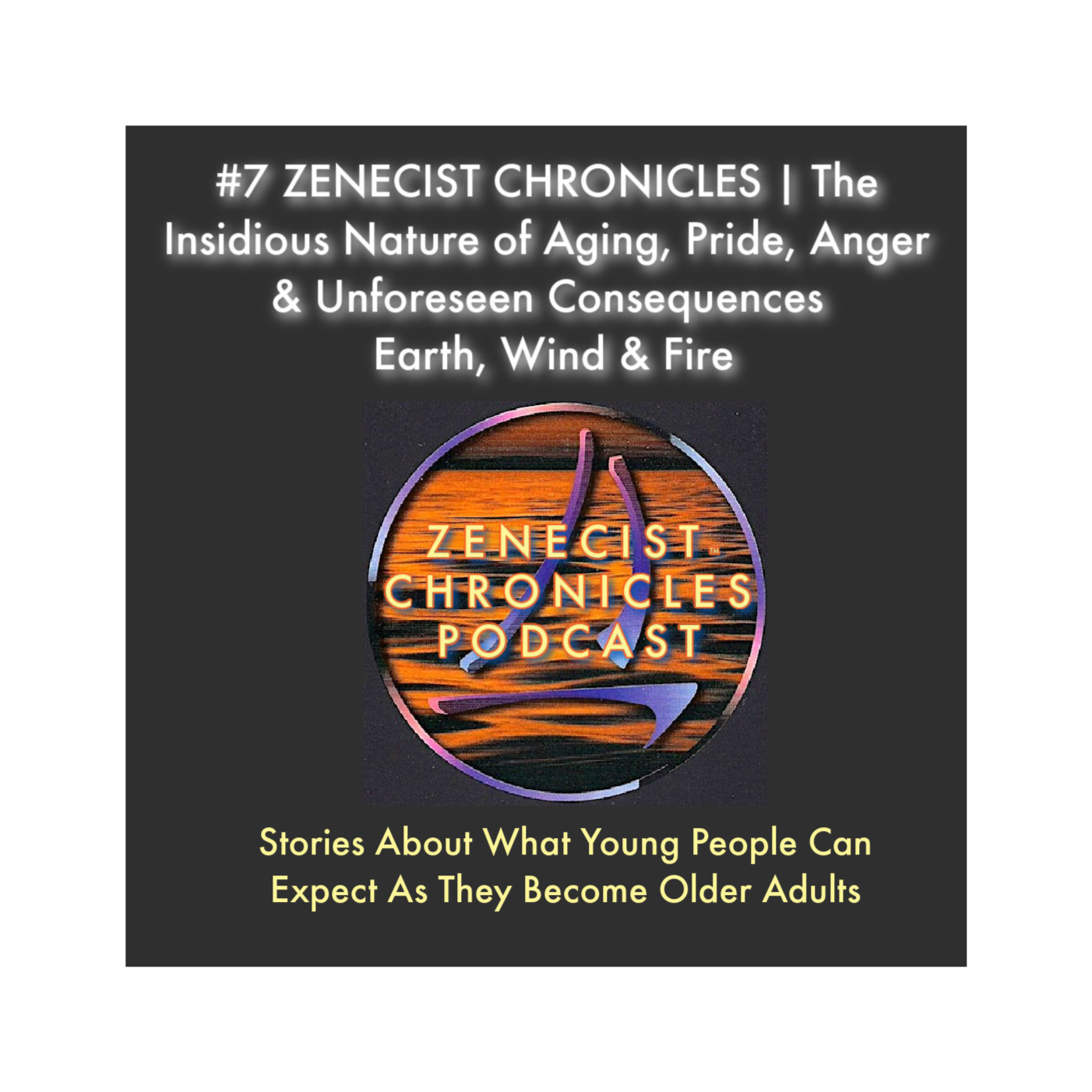 #7 ZENECIST CHRONICLES The Insidious Nature of Aging, Pride, Anger & Unforeseen Consequences | Earth Wind & Fire